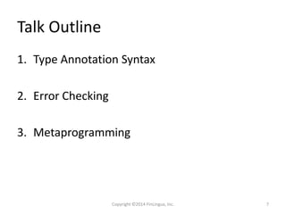 Talk Outline
1. Type Annotation Syntax
2. Error Checking
3. Metaprogramming
Copyright ©2014 FinLingua, Inc. 7
 