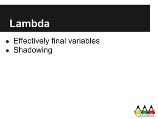 Lambda
● Effectively final variables
● Shadowing
 