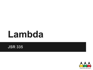 Lambda
JSR 335
 
