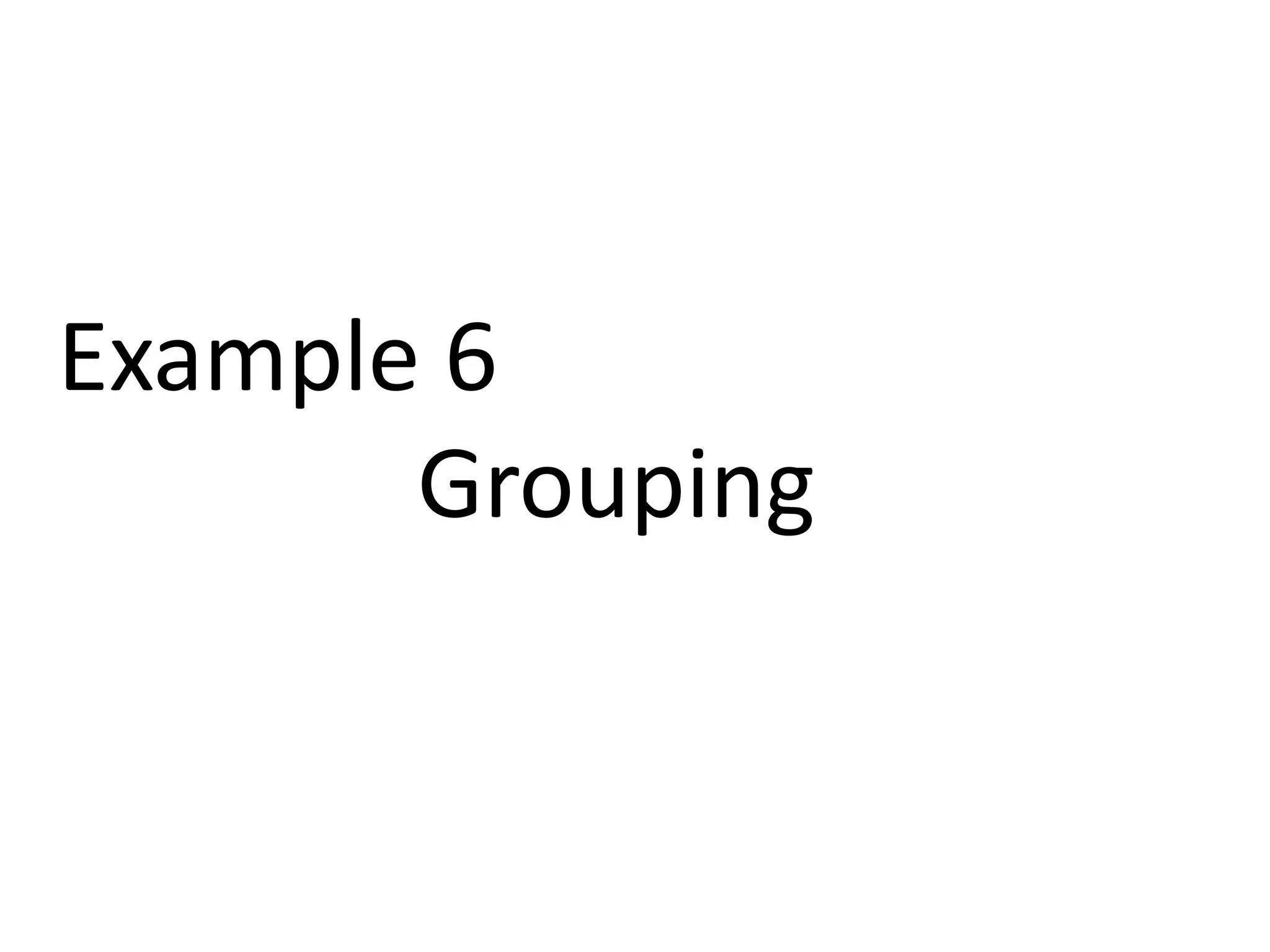 Example 6 
Grouping 
 