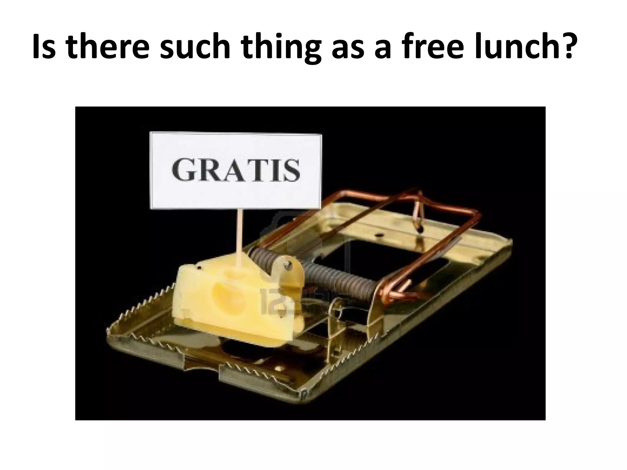 Is there such thing as a free lunch? 
 