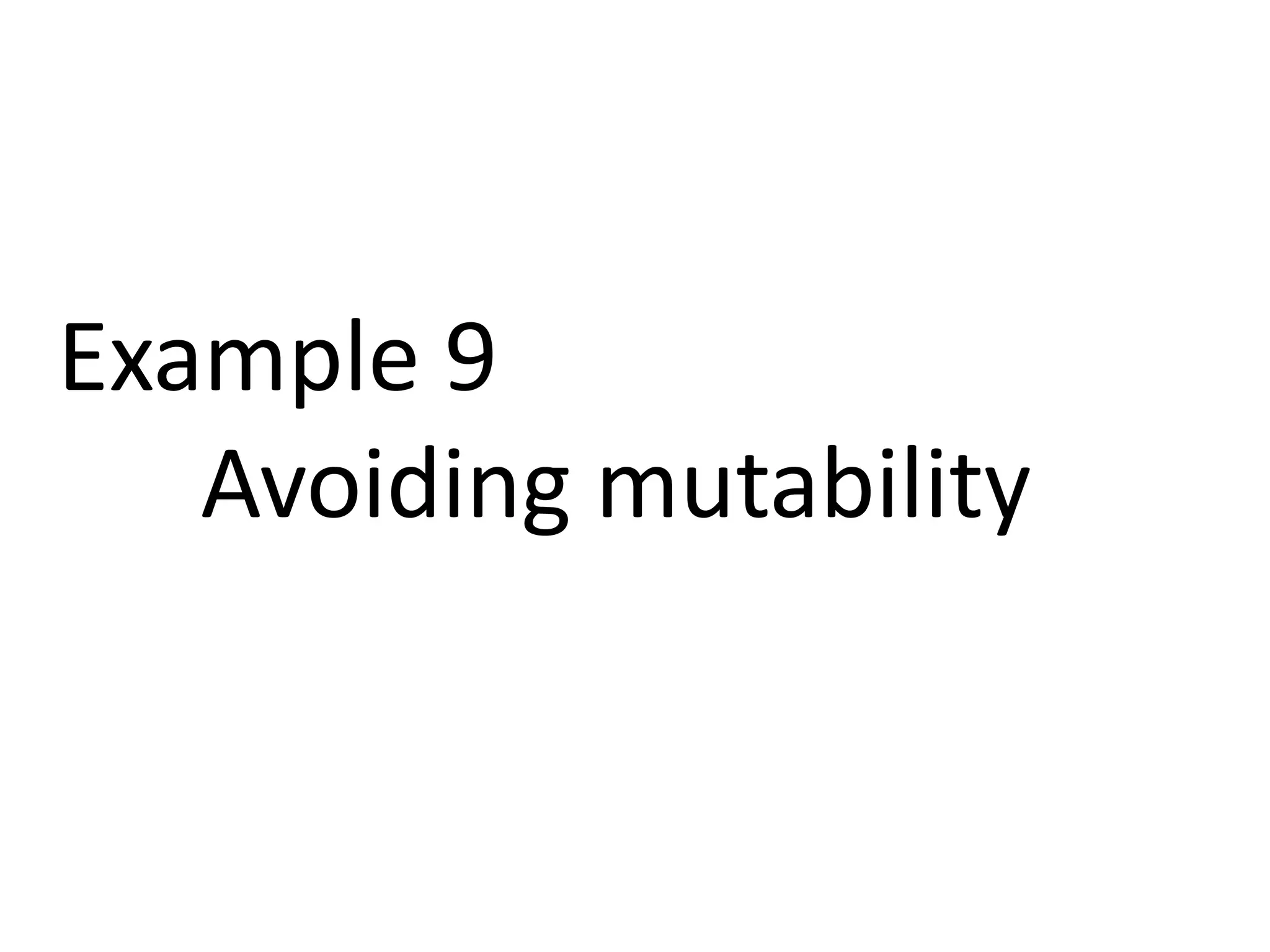 Example 9 
Avoiding mutability 
 