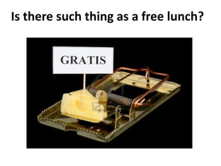 Is there such thing as a free lunch? 
 
