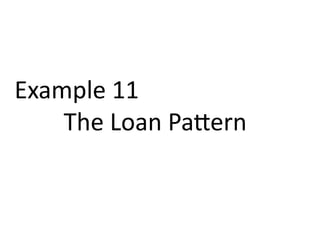 Example 11 
The Loan Pattern 
 