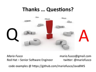 Thanks … Questions? 
Q A 
Mario Fusco 
Red Hat – Senior Software Engineer 
mario.fusco@gmail.com 
twitter: @mariofusco 
code examples @ https://github.com/mariofusco/Java8WS 
