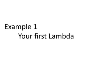 Example 1 
Your first Lambda 
 