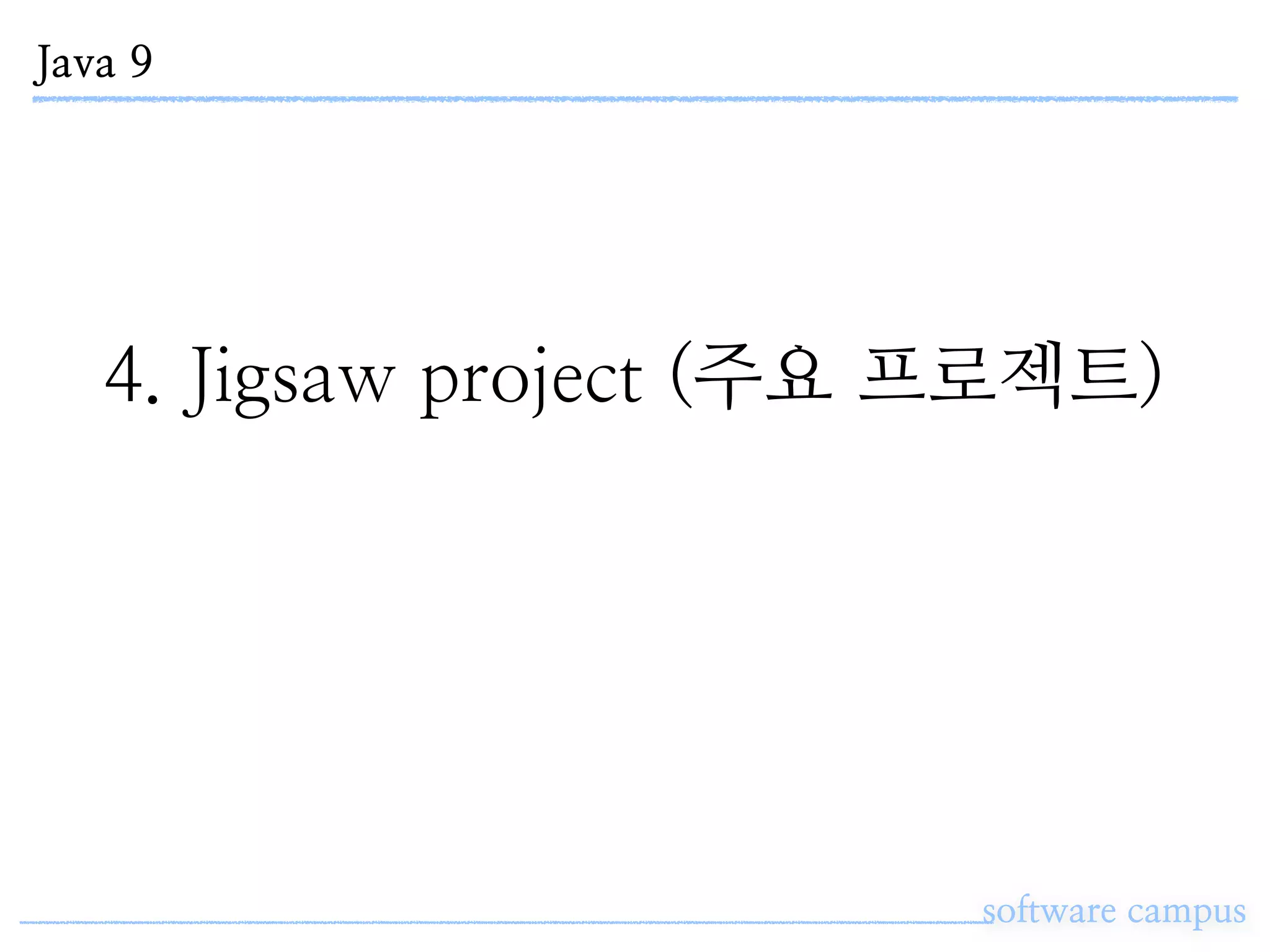 Java 9
software campus
4. Jigsaw project (주요 프로젝트)
 
