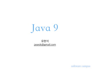 Java 9
유현석
jaseok@gmail.com
software campus
 