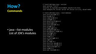 How?
Commands
• java --list-modules
List of JDK’s modules
 