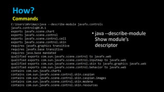 How?
Commands
• java --describe-module
Show module’s
descriptor
 