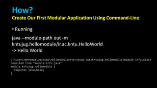 How?
Create Our First Modular Application Using Command-Line
• Running
java --module-path out -m
kntujug.hellomodule/ir.ac.kntu.HelloWorld
-> Hello World
 