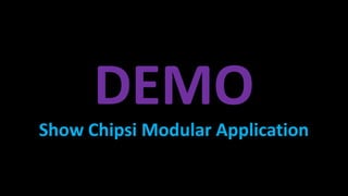 DEMO
Show Chipsi Modular Application
 