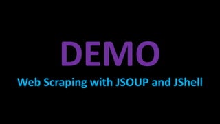 DEMO
Web Scraping with JSOUP and JShell
 