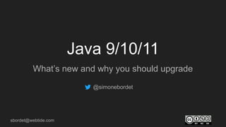 sbordet@webtide.com
Java 9/10/11
What’s new and why you should upgrade
@simonebordet
 
