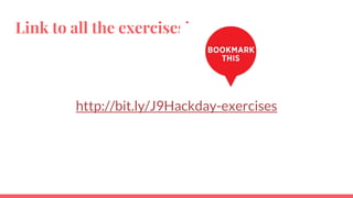 Link to all the exercises!
http://bit.ly/J9Hackday-exercises
 