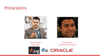Presenters
Simon Maple
@sjmaple
Mani Sarkar
@theNeomatrix369
 