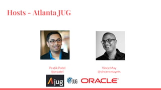 Hosts - Atlanta JUG
Pratik Patel
@prpatel
Vince May
@vincentmayers
 