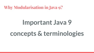 Why Modularisation in Java 9?
Important Java 9
concepts & terminologies
 