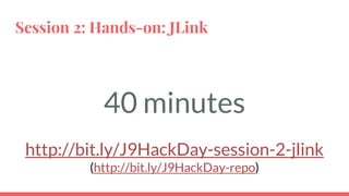 Session 2: Hands-on: JLink
40 minutes
http://bit.ly/J9HackDay-session-2-jlink
(http://bit.ly/J9HackDay-repo)
 