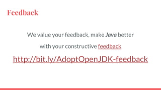 Feedback
We value your feedback, make Java better
with your constructive feedback
http://bit.ly/AdoptOpenJDK-feedback
 