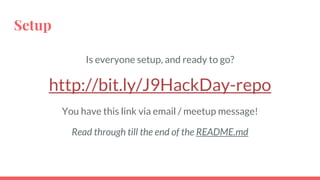 Setup
Is everyone setup, and ready to go?
http://bit.ly/J9HackDay-repo
You have this link via email / meetup message!
Read through till the end of the README.md
 