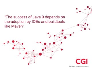 “The success of Java 9 depends on
the adoption by IDEs and buildtools
like Maven”
 
