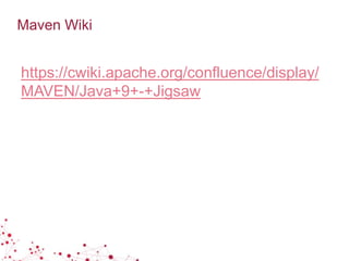 Maven Wiki
https://cwiki.apache.org/confluence/display/
MAVEN/Java+9+-+Jigsaw
 