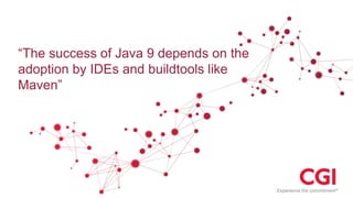 “The success of Java 9 depends on the
adoption by IDEs and buildtools like
Maven”
 