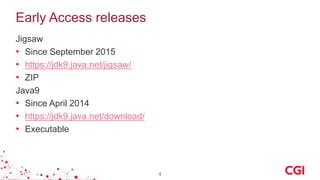 Early Access releases
Jigsaw
• Since September 2015
• https://jdk9.java.net/jigsaw/
• ZIP
Java9
• Since April 2014
• https://jdk9.java.net/download/
• Executable
4
 