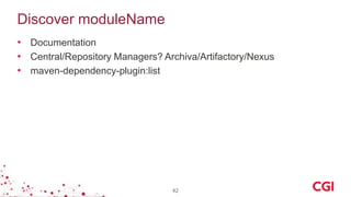 Discover moduleName
• Documentation
• Central/Repository Managers? Archiva/Artifactory/Nexus
• maven-dependency-plugin:list
42
 