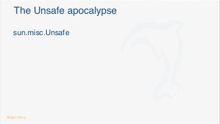 The Unsafe apocalypse
sun.misc.Unsafe
@dgomezg
 