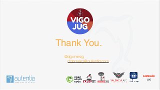 Thank You.
@dgomezg
dgomezg@autentia.com
CASTELLÓN
JUG
 