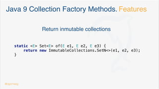 Create & init a Collection… Java 8
public final List<Integer> oddNumbers =
Stream.of("UNO", "TRES", "CINCO")
.collect(Collectors.toList());
Streams & generators
@dgomezg
8
 