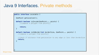 Java 9 Collection Factory Methods. Features
static <K, V> Map<K, V> of(K k1, V v1, K k2, V v2) {
return new ImmutableCollections.MapN<>(k1, v1, k2, v2);
}
Hidden Entry details on Maps
Map<String, Integer> numbers = Map.of("UNO", 1,"DOS", 2);
Only for length < 10
static <K, V> Map<K, V> ofEntries(Entry<K,V>... entries) { }
@dgomezg
9
 
