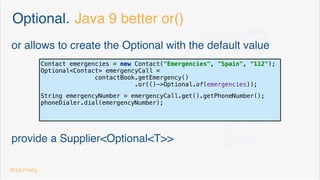 Optional. More success than expected
Suitable only for certain use cases
Not as ﬁeld container
Not as method argument
Not to avoid NPE
@dgomezg
 