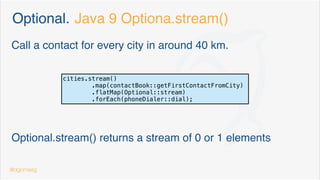 Optional. Initial design problems
the get() design problem
Optional<Contact> emergencyCall = contactBook.getEmergency();
emergencyCall.get().getPhoneNumber();
@dgomezg 8
 