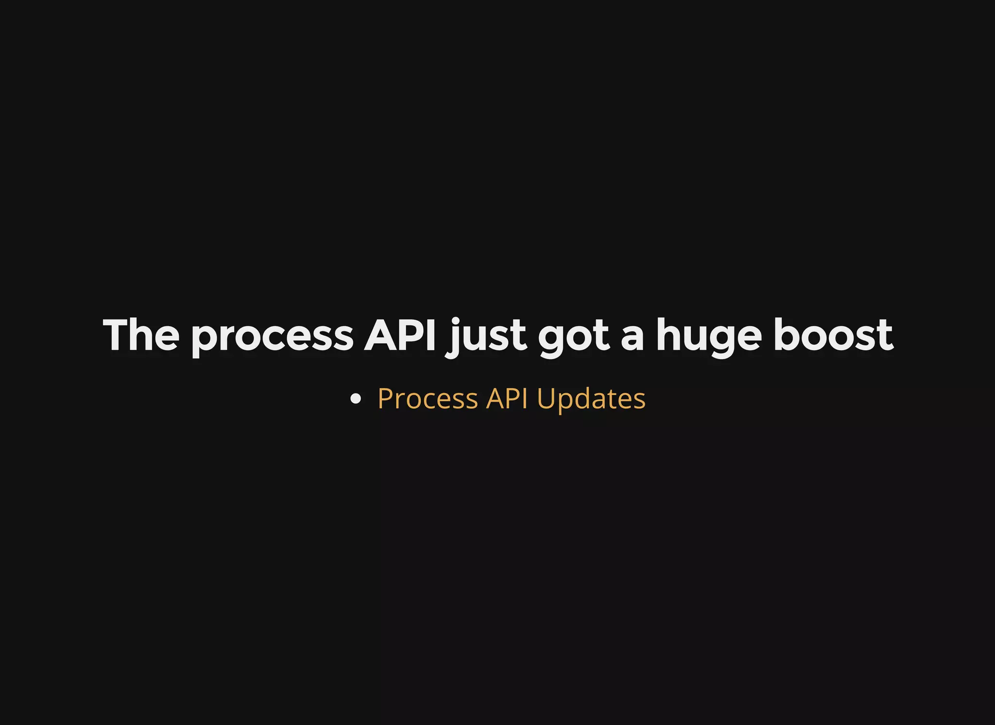 The process API just got a huge boost Process API Updates 