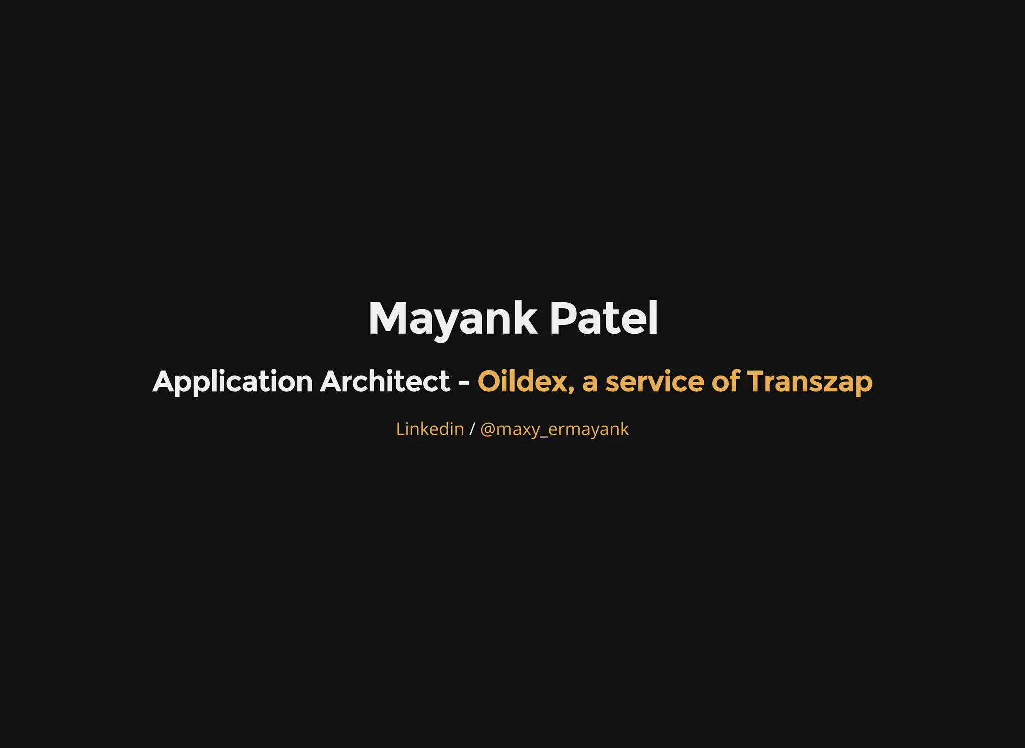 Mayank Patel Application Architect - Oildex, a service of Transzap /Linkedin @maxy_ermayank 