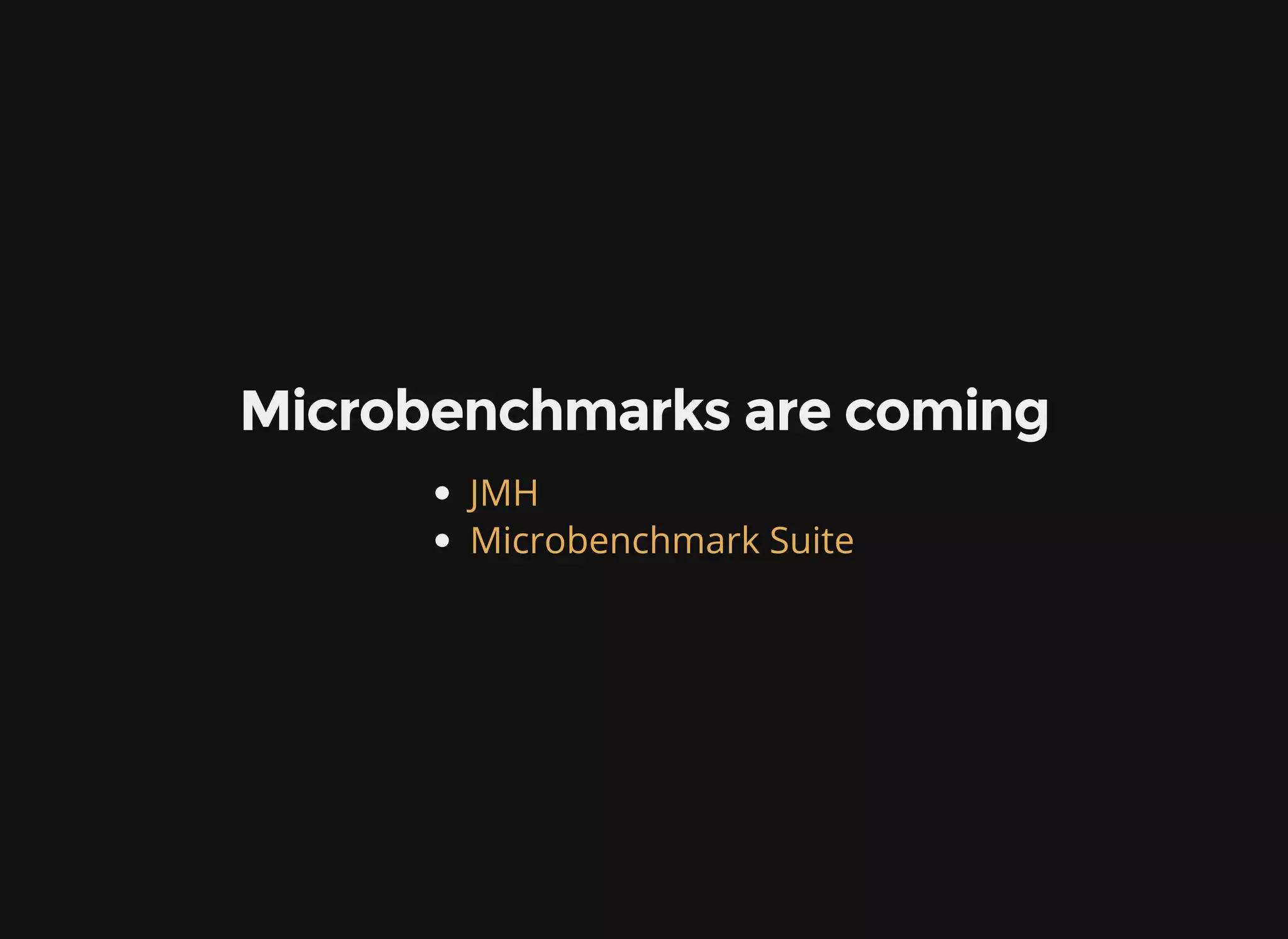 Microbenchmarks are coming JMH Microbenchmark Suite 