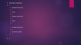  Interface interface
 {
 Defaulf void m1()
 {
 m3();
 }
 Default void m2()
 {
 m3();
 }
 Private void m3()
 {
 Common code;
 }
 }
 
