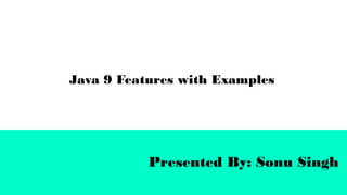 Java 9 Features with Examples
Presented By: Sonu Singh
 