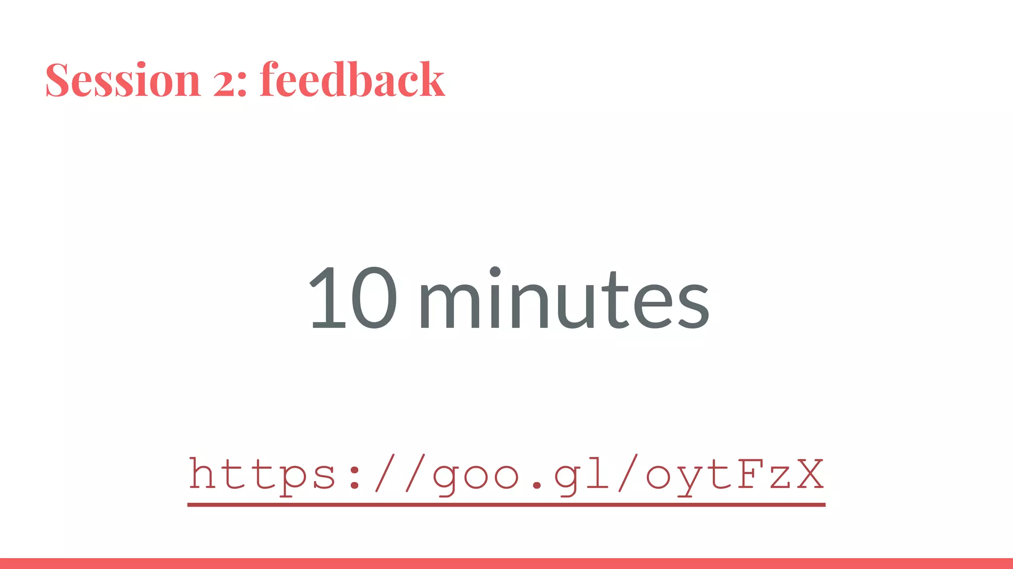 Session 2: feedback
10 minutes
https://goo.gl/oytFzX
 