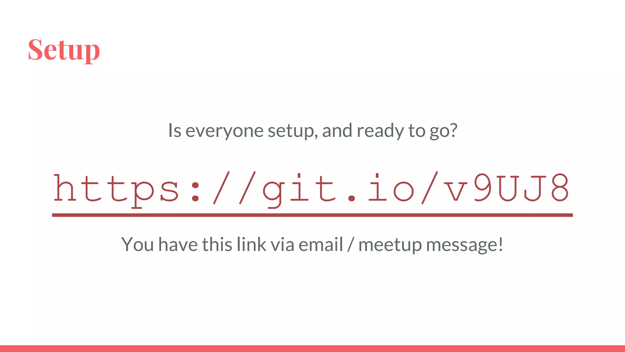 Setup
Is everyone setup, and ready to go?
https://git.io/v9UJ8
You have this link via email / meetup message!
 