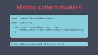 Missing platform modules
error: package javax.xml.bind does not exist
import javax.xml.bind.DatatypeConverter;
public clas...
