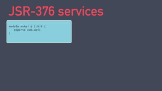 JSR-376 services
module myApi @ 1.0.0 {
exports com.api;
}
 