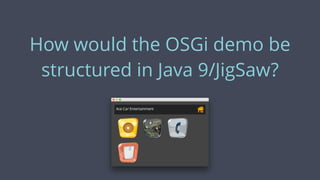 How would the OSGi demo be
structured in Java 9/JigSaw?
 