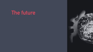 The future
 