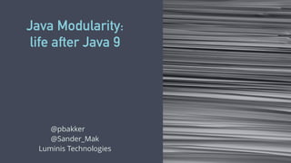 Java Modularity:
life after Java 9
@pbakker sdd
@Sander_Mak
Luminis Technologies
 