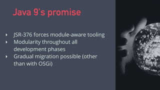 ‣ JSR-376 forces module-aware tooling
‣ Modularity throughout all
development phases
‣ Gradual migration possible (other
t...