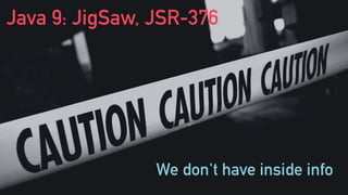 We don't have inside info
Java 9: JigSaw, JSR-376
 